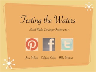 Testing the Waters
    Social Media Concierge October 2 to 7




 Jesse Whale Sabrina Eshoo Mike Warner
 