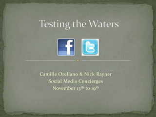 Camille Orellano & Nick Rayner
   Social Media Concierges
     November 13 th to 19 th
 