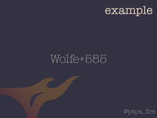 @papa_ﬁre
example
Wolfe+585
 