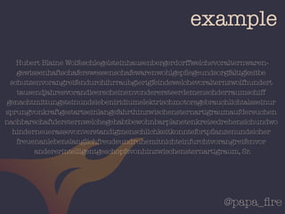 @papa_ﬁre
example
Hubert Blaine Wolfeschlegelsteinhausenbergerdorffwelchevoralternwaren-
gewissenhaftschaferswessenschafewarenwohlgepﬂegeundsorgfaltigkeitbe
schutzenvorangreifendurchihrraubgierigfeindewelchevoralternzwolfhundert
tausendjahresvorandieerscheinenvonderersteerdemenschderraumschiff
genachtmittungsteinundsiebeniridiumelektrischmotorsgebrauchlichtalsseinur
sprungvonkraftgestartseinlangefahrthinzwischensternartigraumaufdersuchen
nachbarschaftdersternwelchegehabtbewohnbarplanetenkreisedrehensichundwo
hinderneuerassevonverstandigmenschlichkeitkonntefortpﬂanzenundsicher
freuenanlebenslanglichfreudeundruhemitnichteinfurchtvorangreifenvor
andererintelligentgeschopfsvonhinzwischensternartigraum, Sr.
 