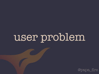 @papa_ﬁre
user problem
 