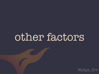 @papa_ﬁre
other factors
 