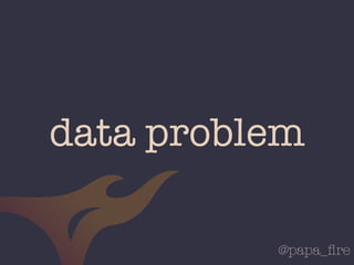 @papa_ﬁre
data problem
 