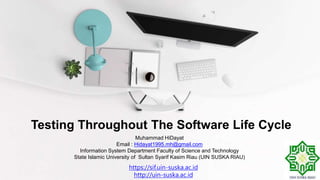 https://sif.uin-suska.ac.id
http://uin-suska.ac.id
Testing Throughout The Software Life Cycle
Muhammad HiDayat
Email : Hidayat1995.mh@gmail.com
Information System Department Faculty of Science and Technology
State Islamic University of Sultan Syarif Kasim Riau (UIN SUSKA RIAU)
 