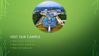 VISIT OUR CAMPUS
 https://sif.uin-suska.ac.id/
 https://fst.uin-suska.ac.id/
 https://uin-suska.ac.id/
 