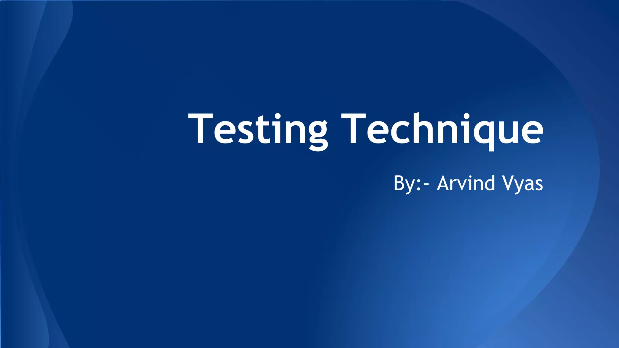 Testing Technique 
By:- Arvind Vyas 
 