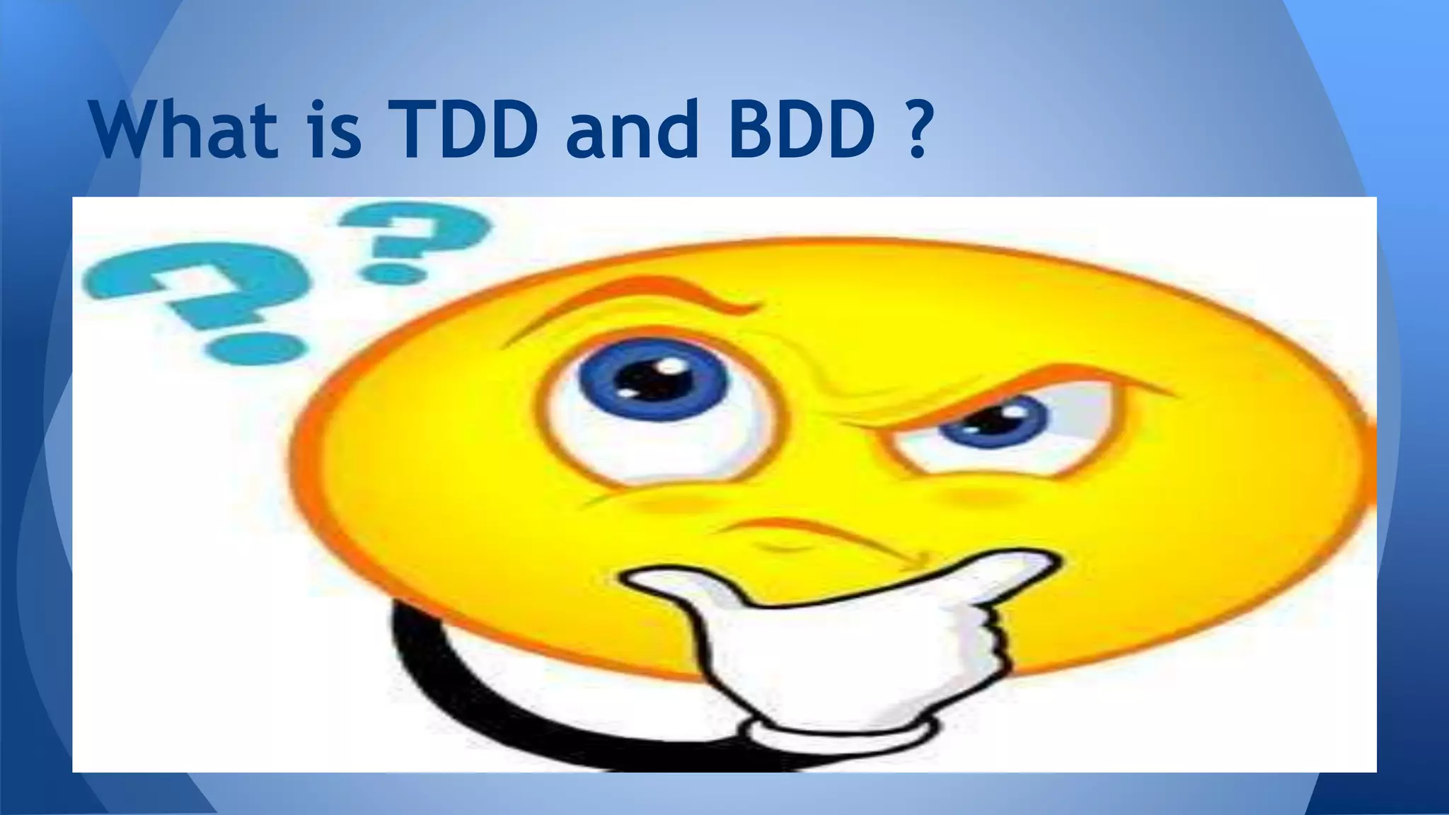 What is TDD and BDD ? 
 