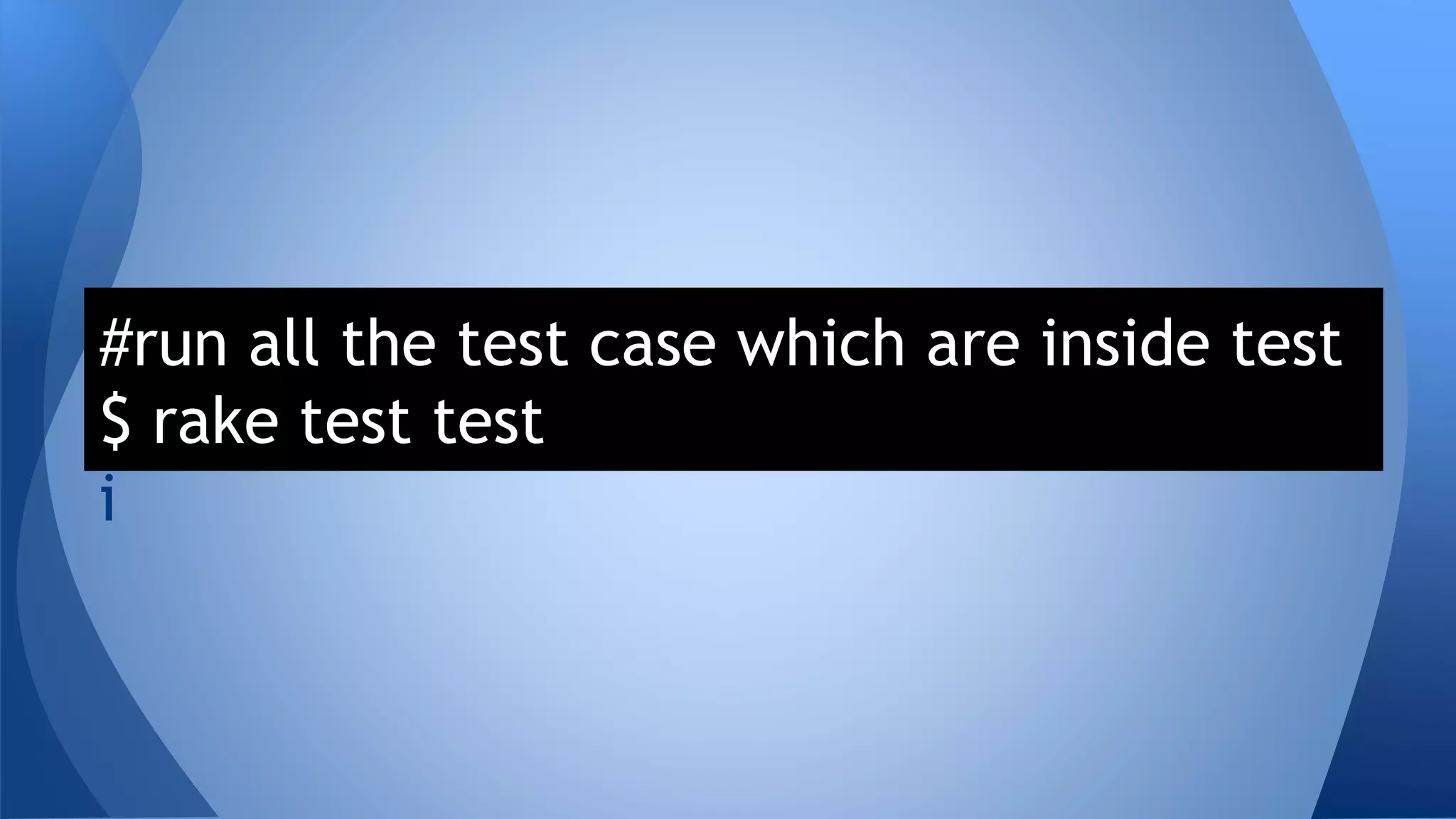 #run all the test case which are inside test 
$ rake test test 
i 
 