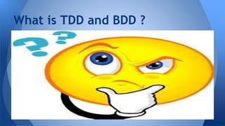 What is TDD and BDD ? 
 