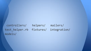 controllers/ helpers/ mailers/ 
test_helper.rb fixtures/ integration/ 
models/ 
 