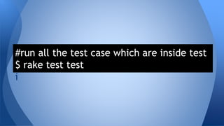 #run all the test case which are inside test 
$ rake test test 
i 
 