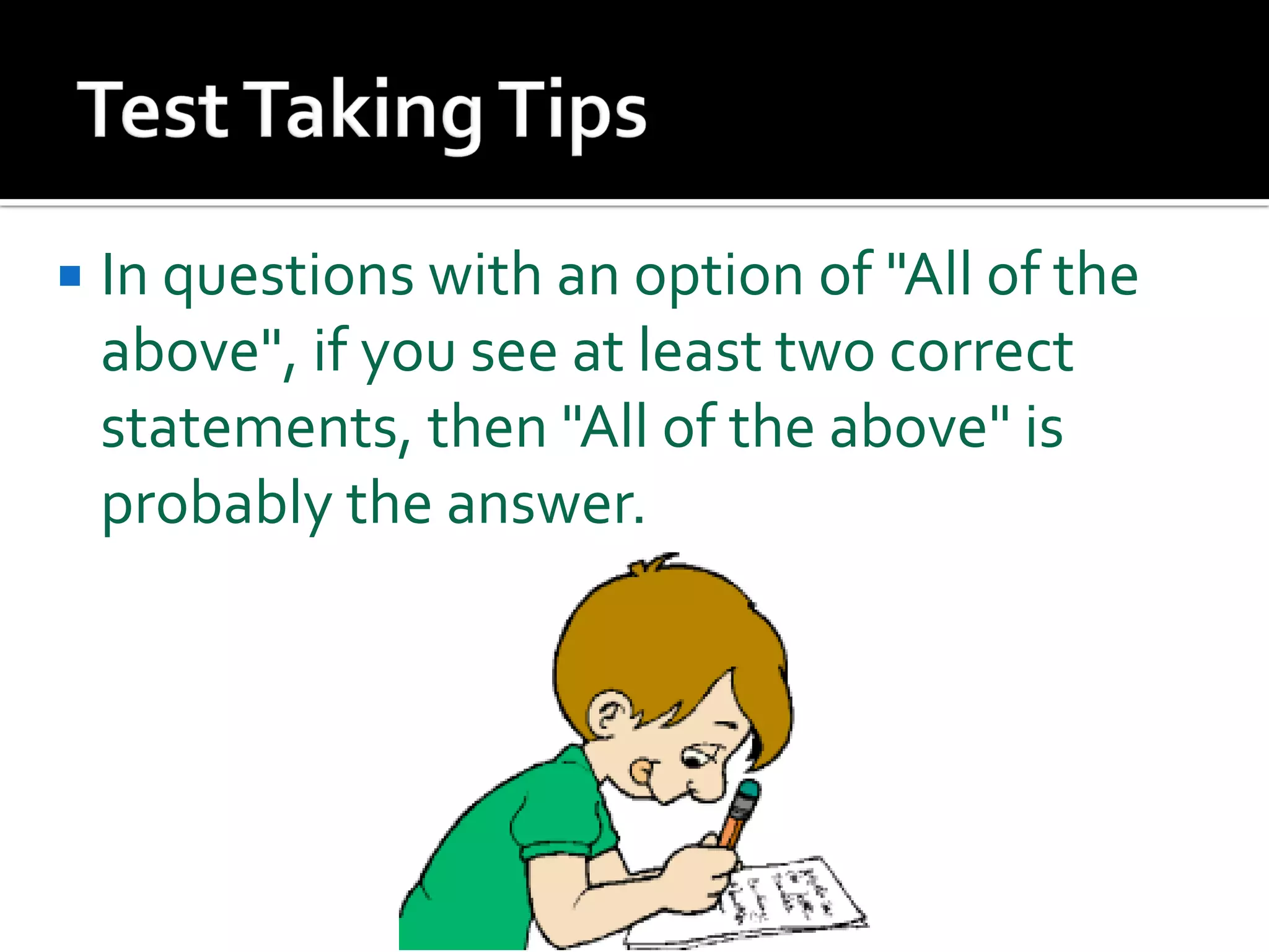  In questions with an option of "All of the
above", if you see at least two correct
statements, then "All of the above" is
probably the answer.
 