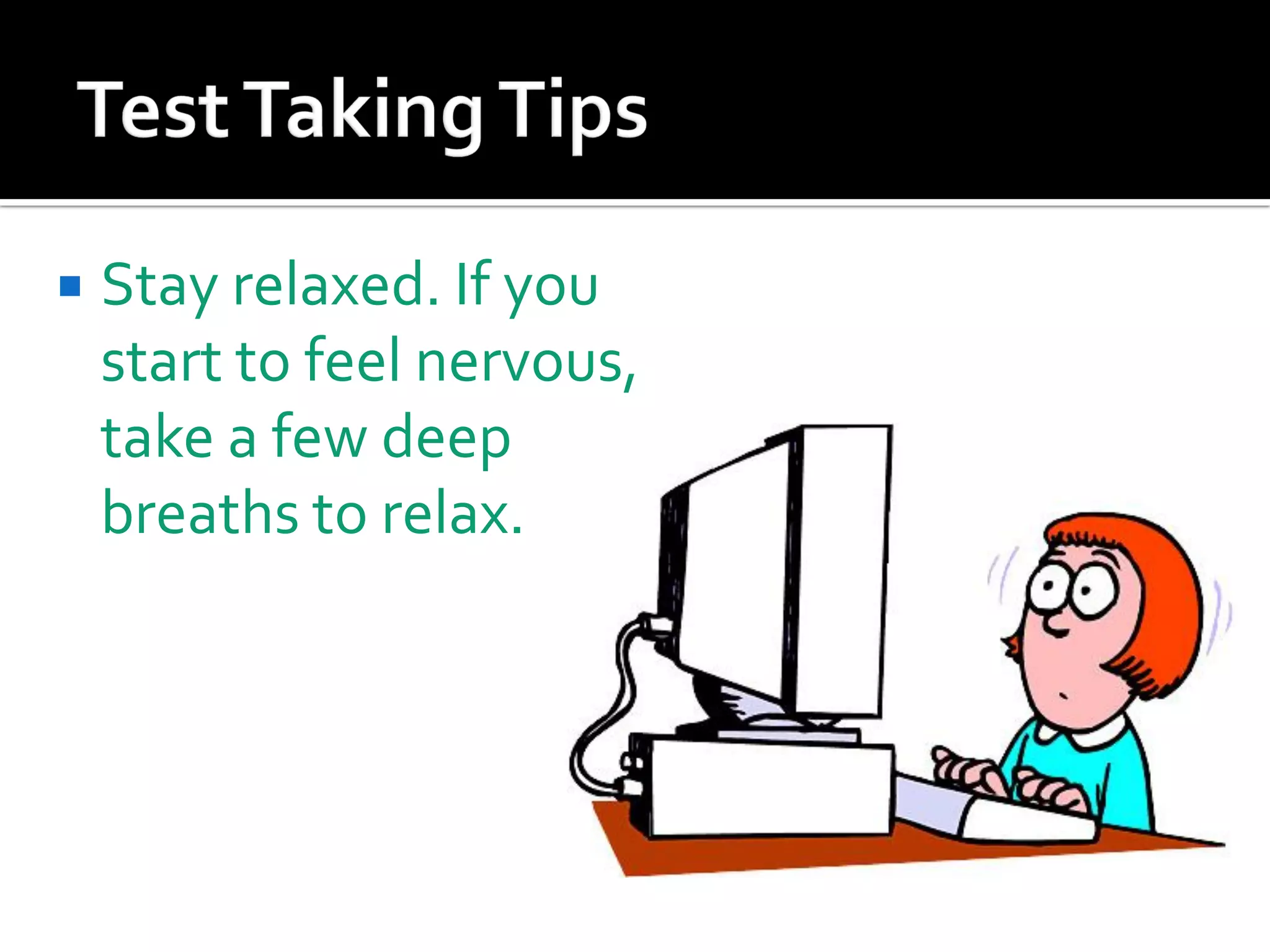  Stay relaxed. If you
start to feel nervous,
take a few deep
breaths to relax.
 