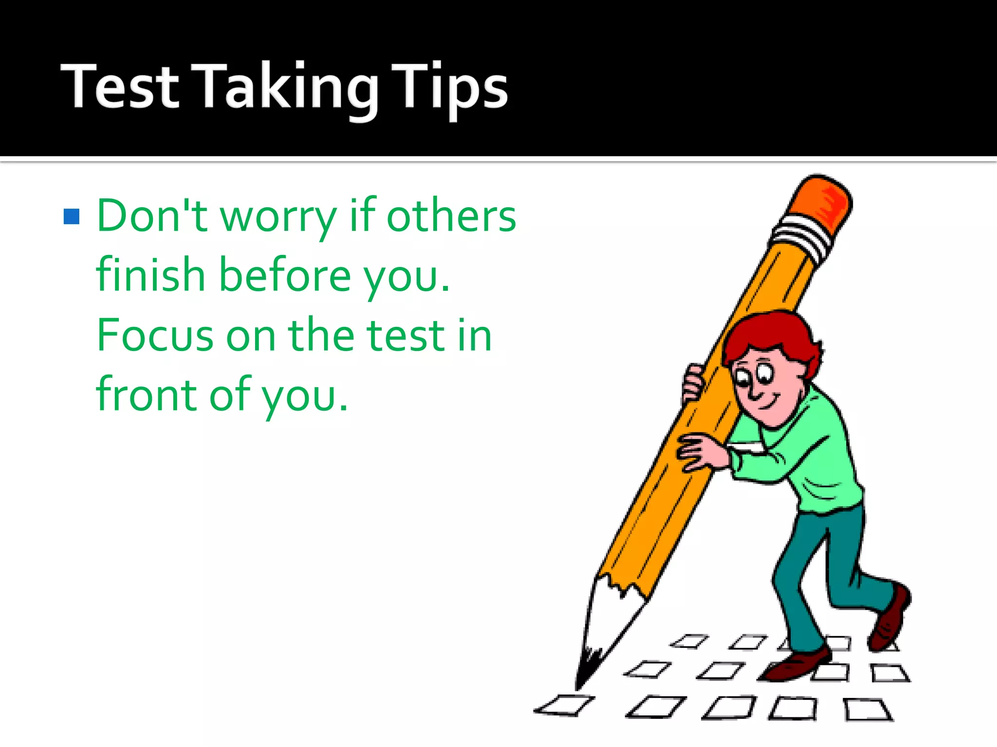  Don't worry if others
finish before you.
Focus on the test in
front of you.
 