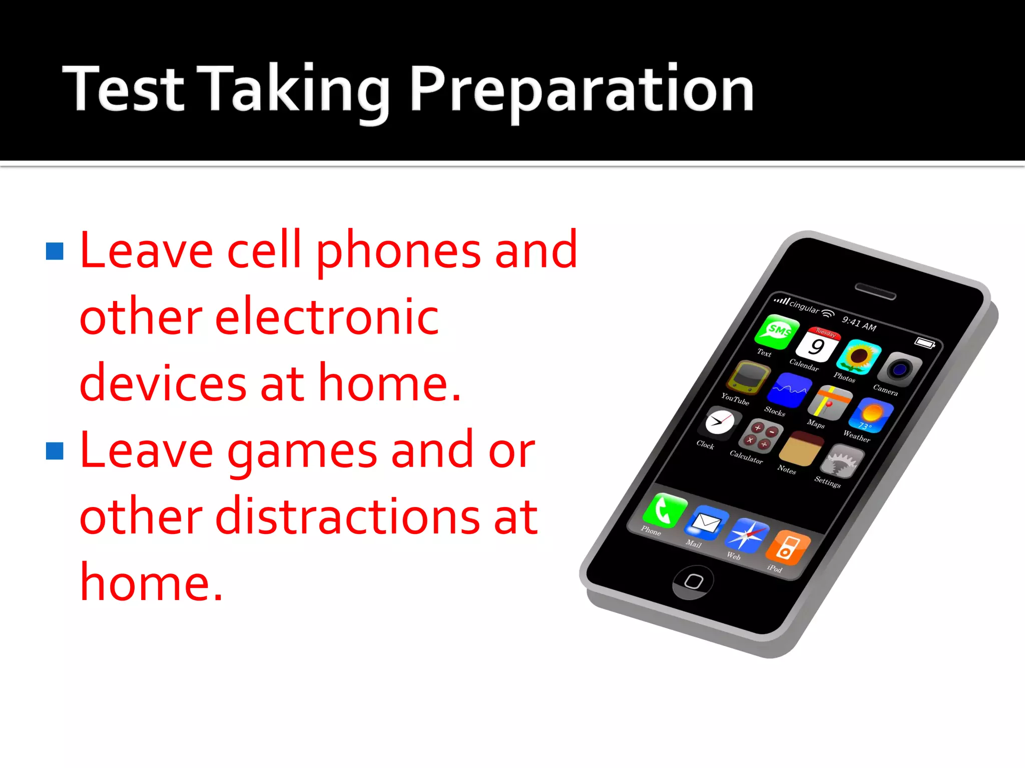  Leave cell phones and
other electronic
devices at home.
 Leave games and or
other distractions at
home.
 