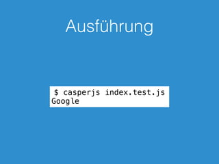 Ausführung
$ casperjs index.test.js
Google
 