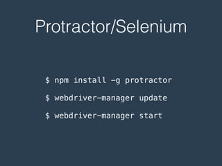 Protractor/Selenium
$ npm install -g protractor
$ webdriver-manager update
$ webdriver-manager start
 