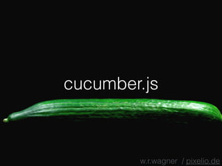 cucumber.js
w.r.wagner / pixelio.de
 