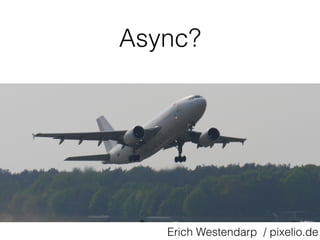 Async?
Erich Westendarp / pixelio.de
 