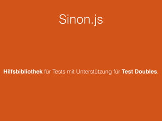 Sinon.js
Hilfsbibliothek für Tests mit Unterstützung für Test Doubles.
 