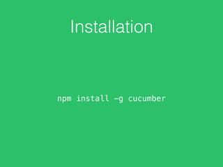 Installation
npm install -g cucumber
 