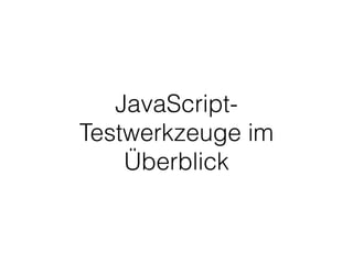 JavaScript-
Testwerkzeuge im
Überblick
 