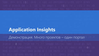Application Insights
Демонстрация. Много проектов – один портал
 