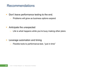 RecommendationsDon’t leave performance testing to the end. Problems will grow as business options expand  Anticipate the unexpectedLife is what happens while you’re busy making other plansLeverage automation and timingFlexible tools to performance-test, “just in time”