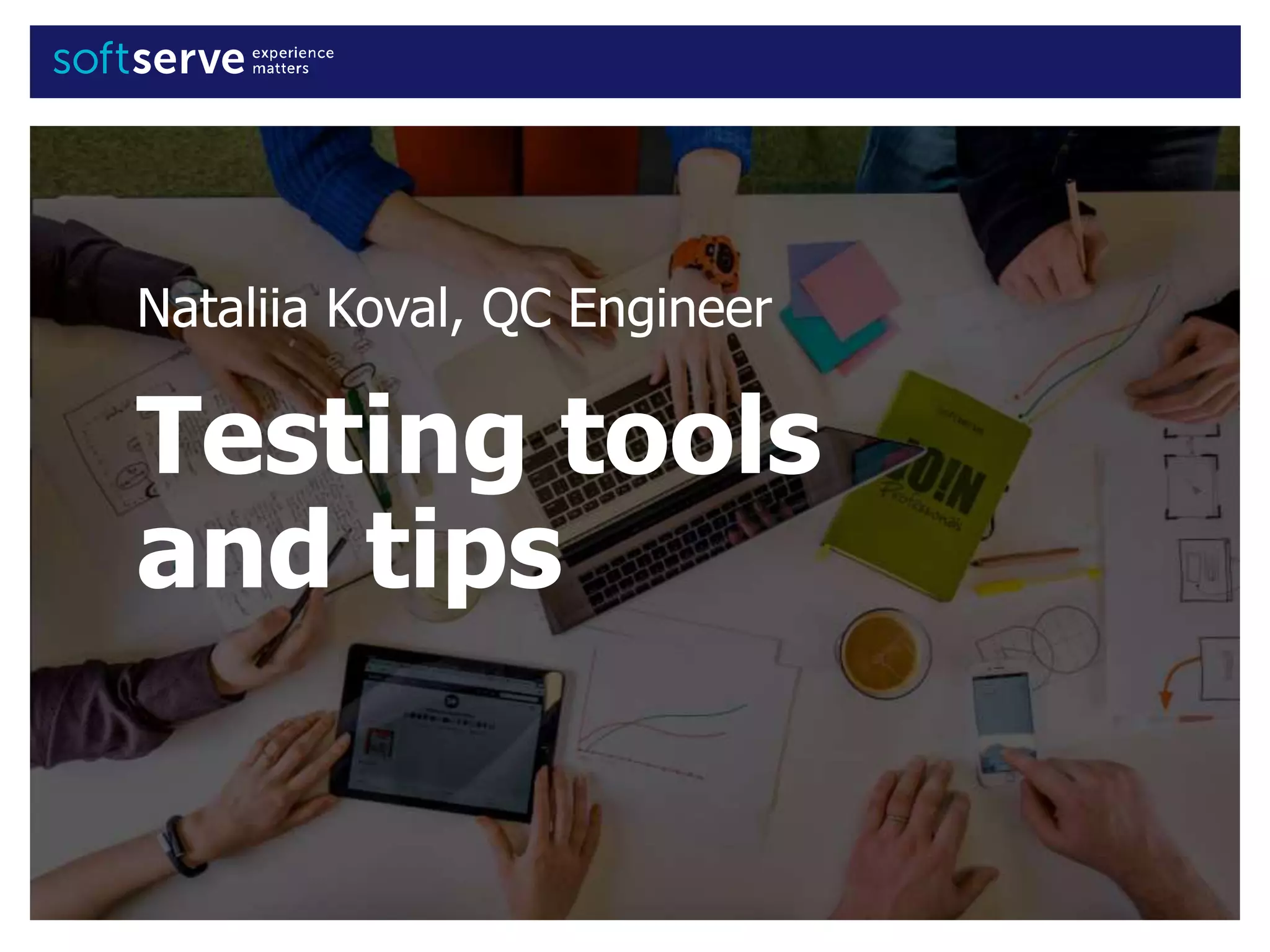 Nataliia Koval, QC Engineer
Testing tools
and tips