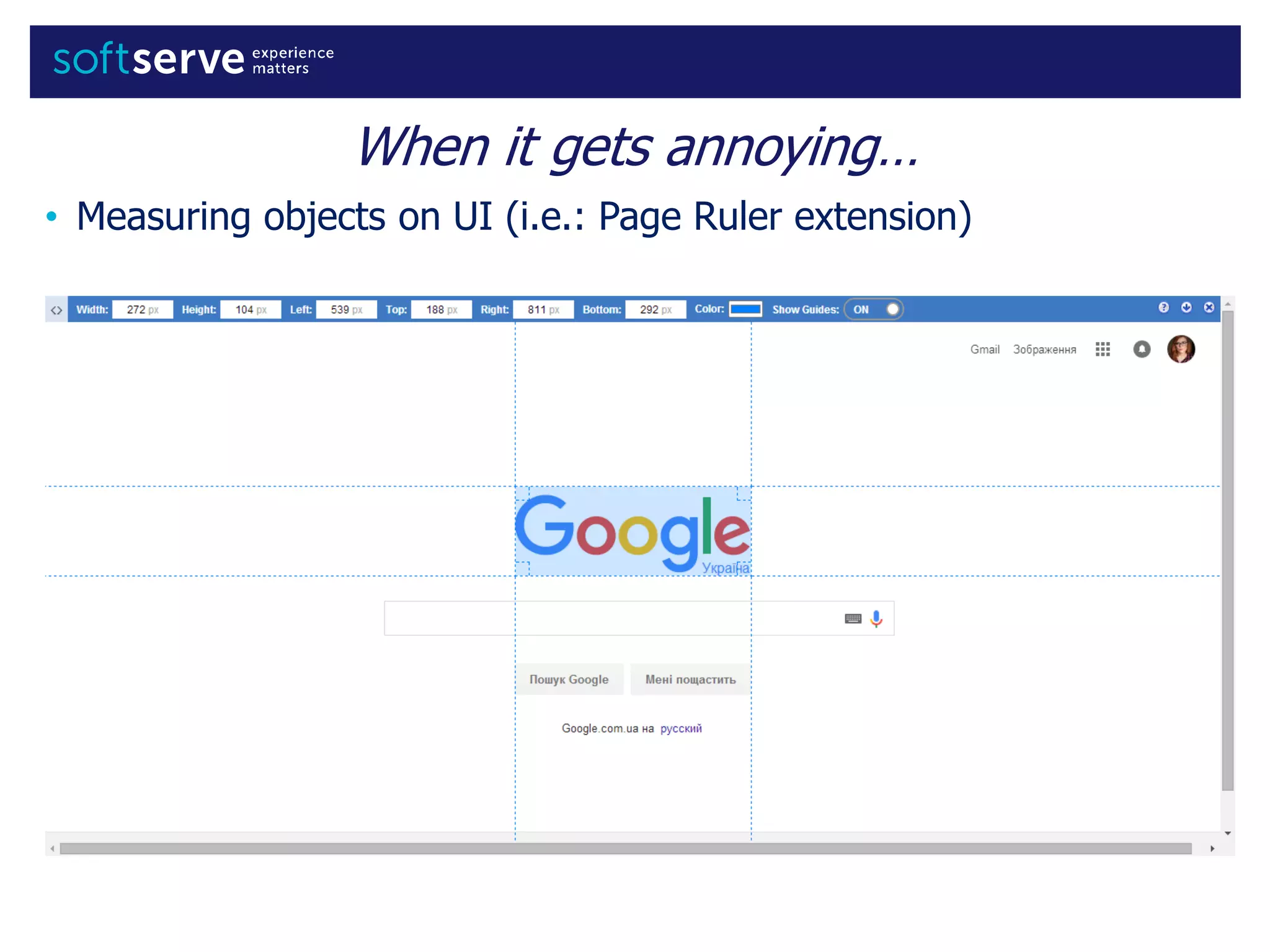 When it gets annoying…
• Measuring objects on UI (i.e.: Page Ruler extension)