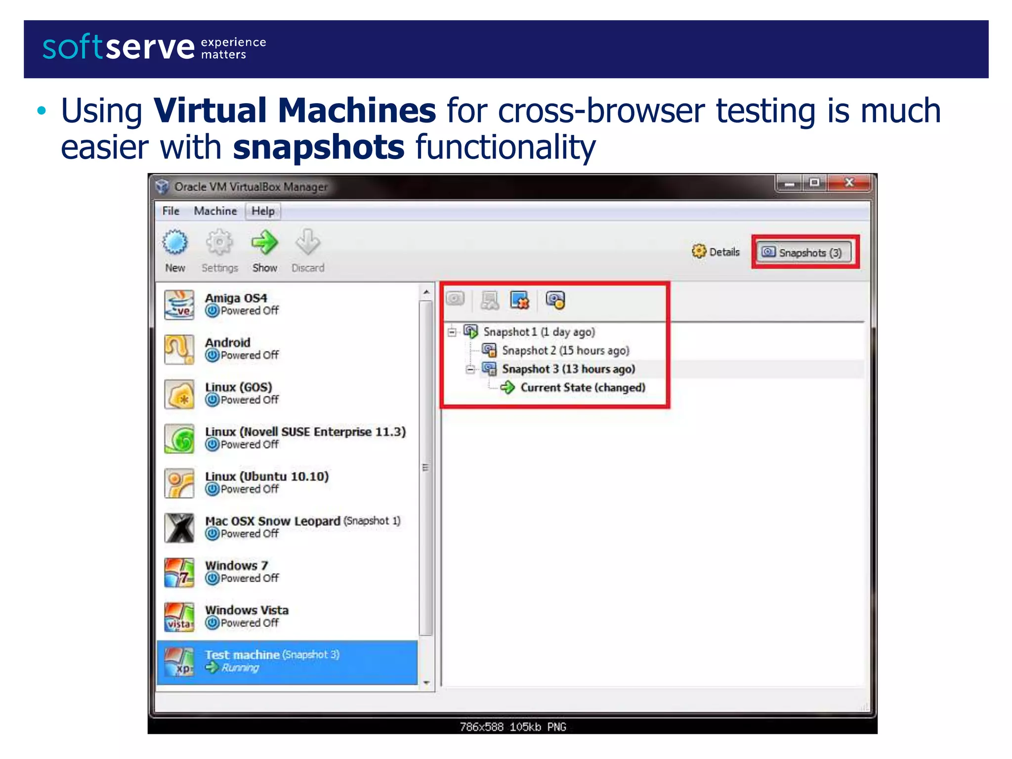 • Using Virtual Machines for cross-browser testing is much
easier with snapshots functionality