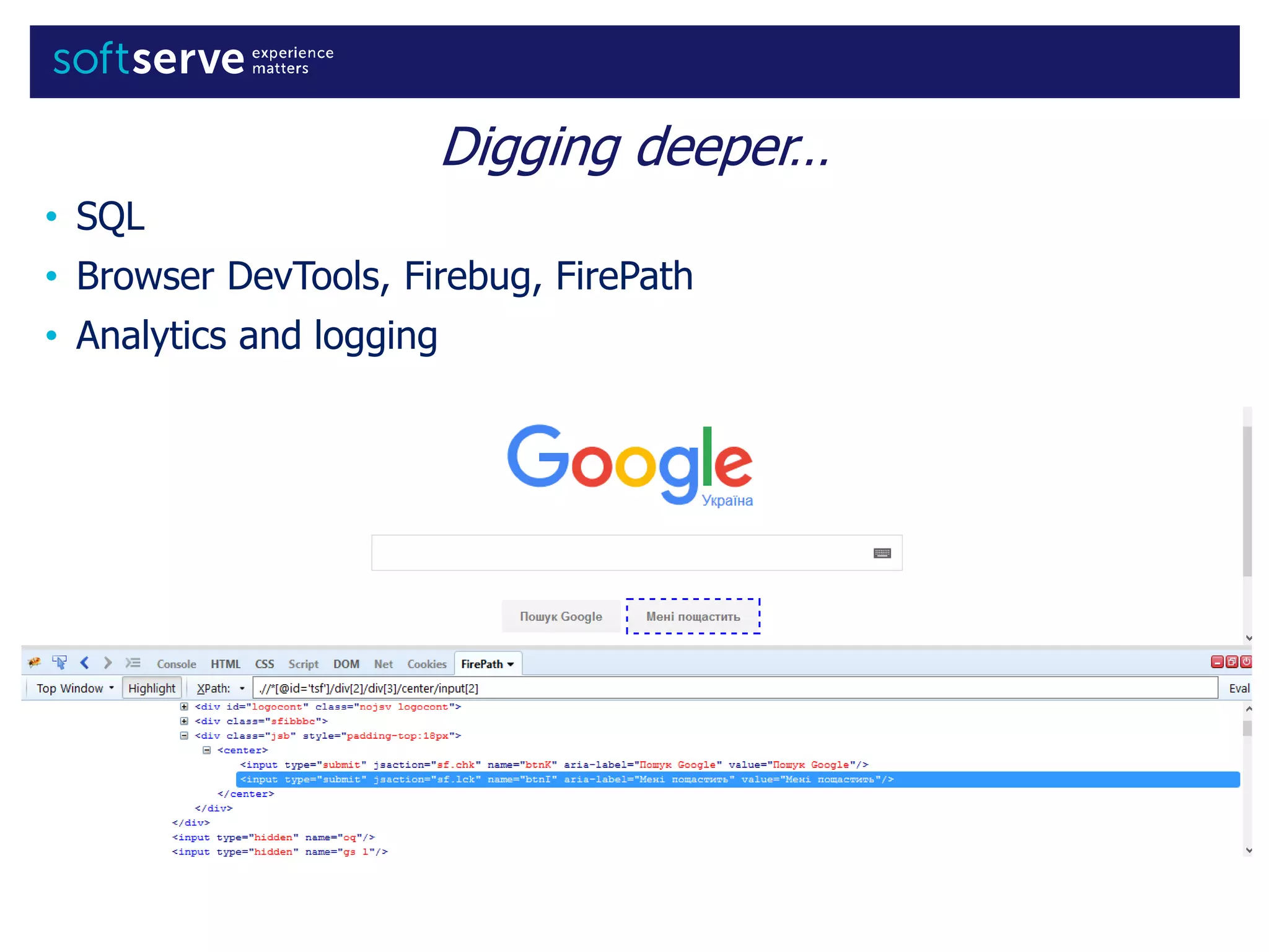 Digging deeper…
• SQL
• Browser DevTools, Firebug, FirePath
• Analytics and logging