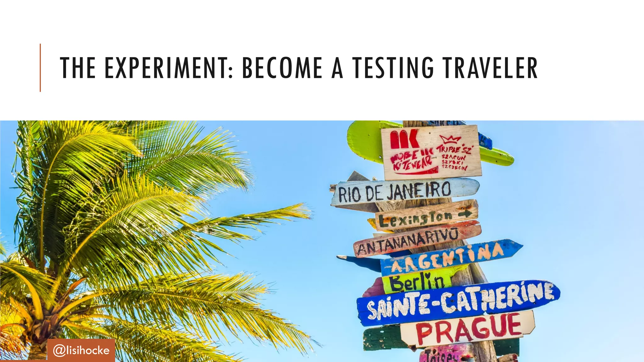 THE EXPERIMENT: BECOME A TESTING TRAVELER
@lisihocke
 