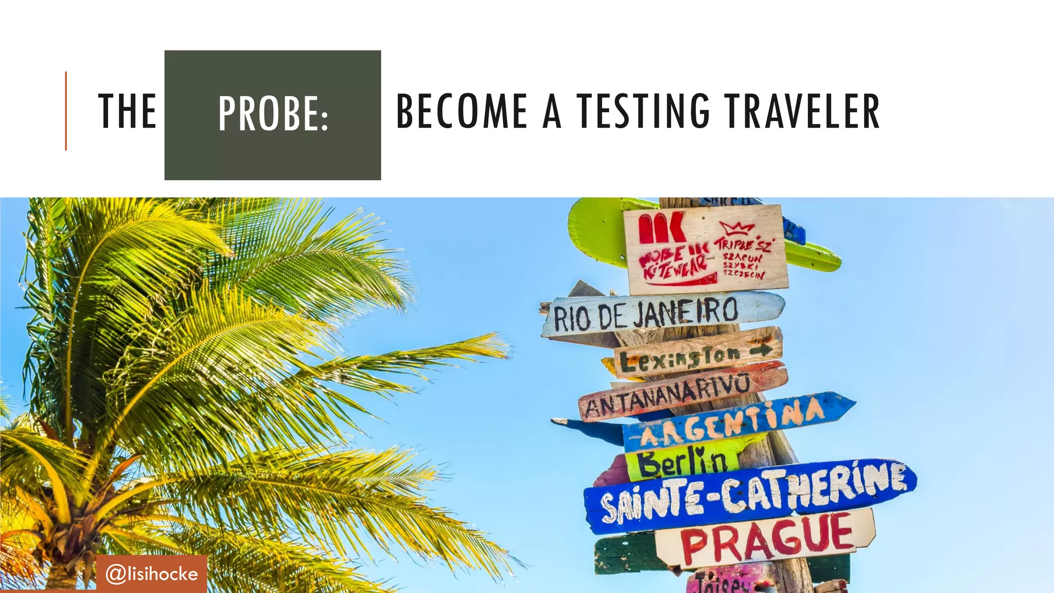THE EXPERIMENT: BECOME A TESTING TRAVELER
@lisihocke
PROBE:
 