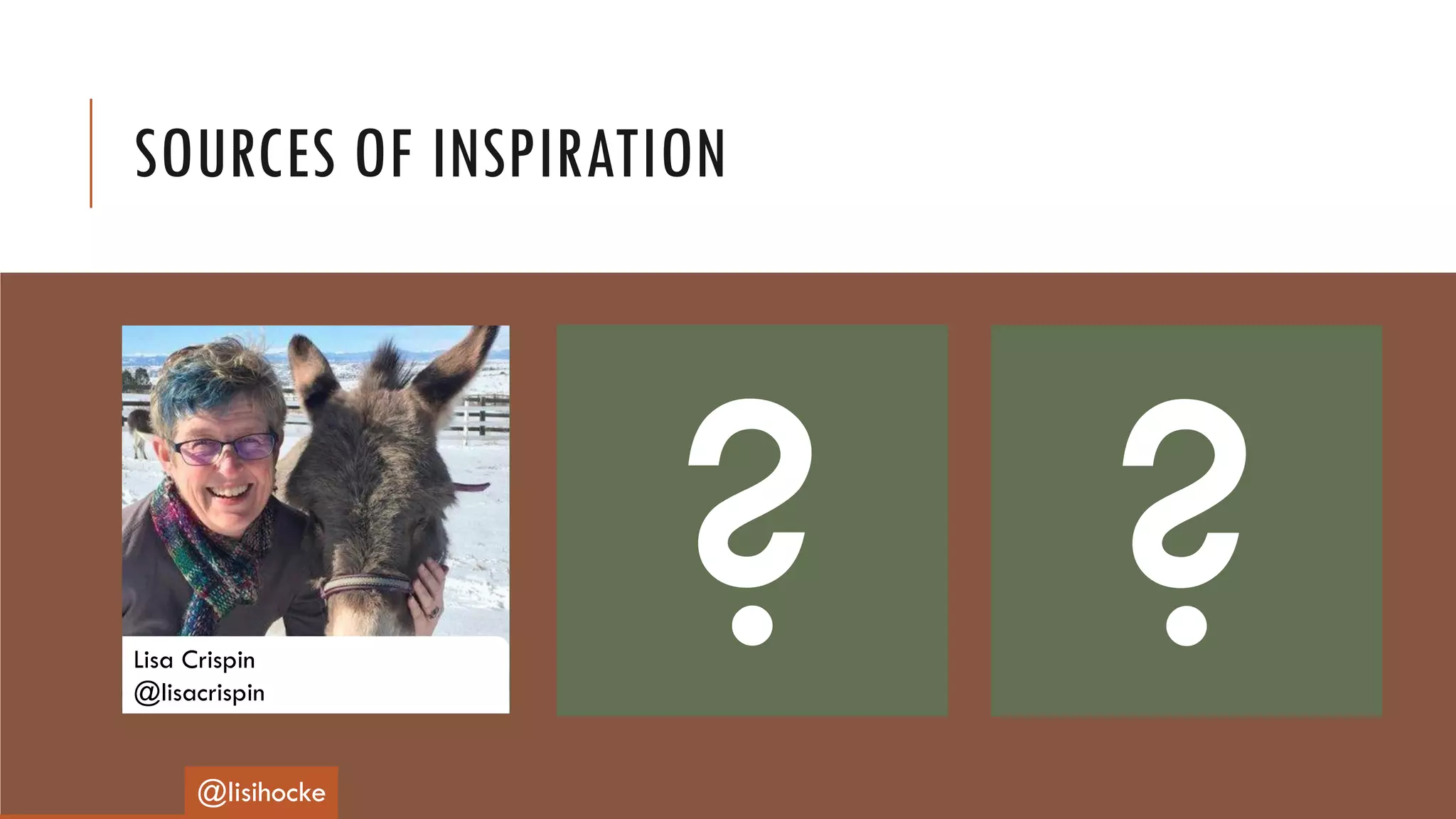 SOURCES OF INSPIRATION
@lisihocke
Lisa Crispin
@lisacrispin
 