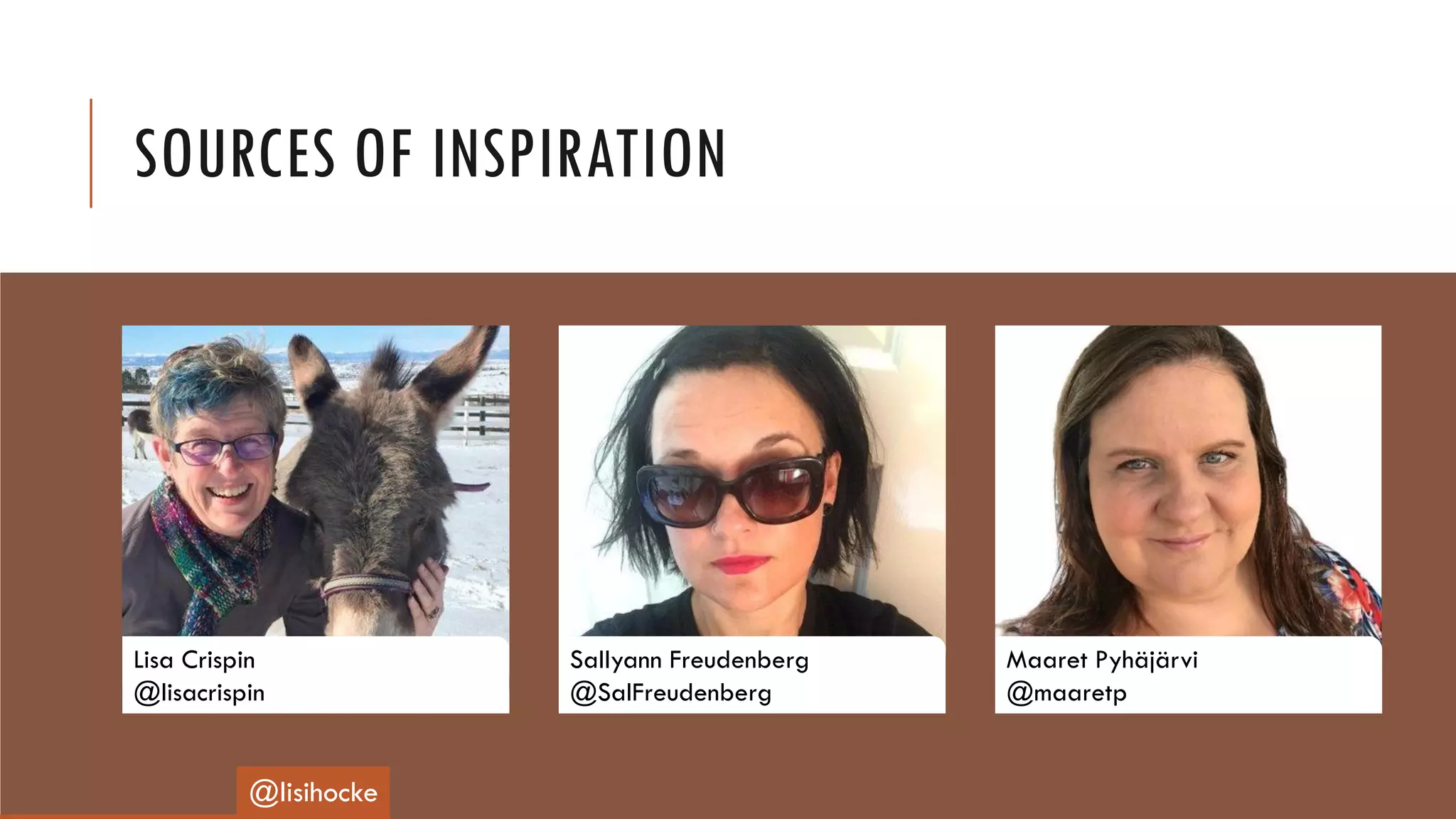 SOURCES OF INSPIRATION
@lisihocke
Lisa Crispin
@lisacrispin
Sallyann Freudenberg
@SalFreudenberg
Maaret Pyhäjärvi
@maaretp
 