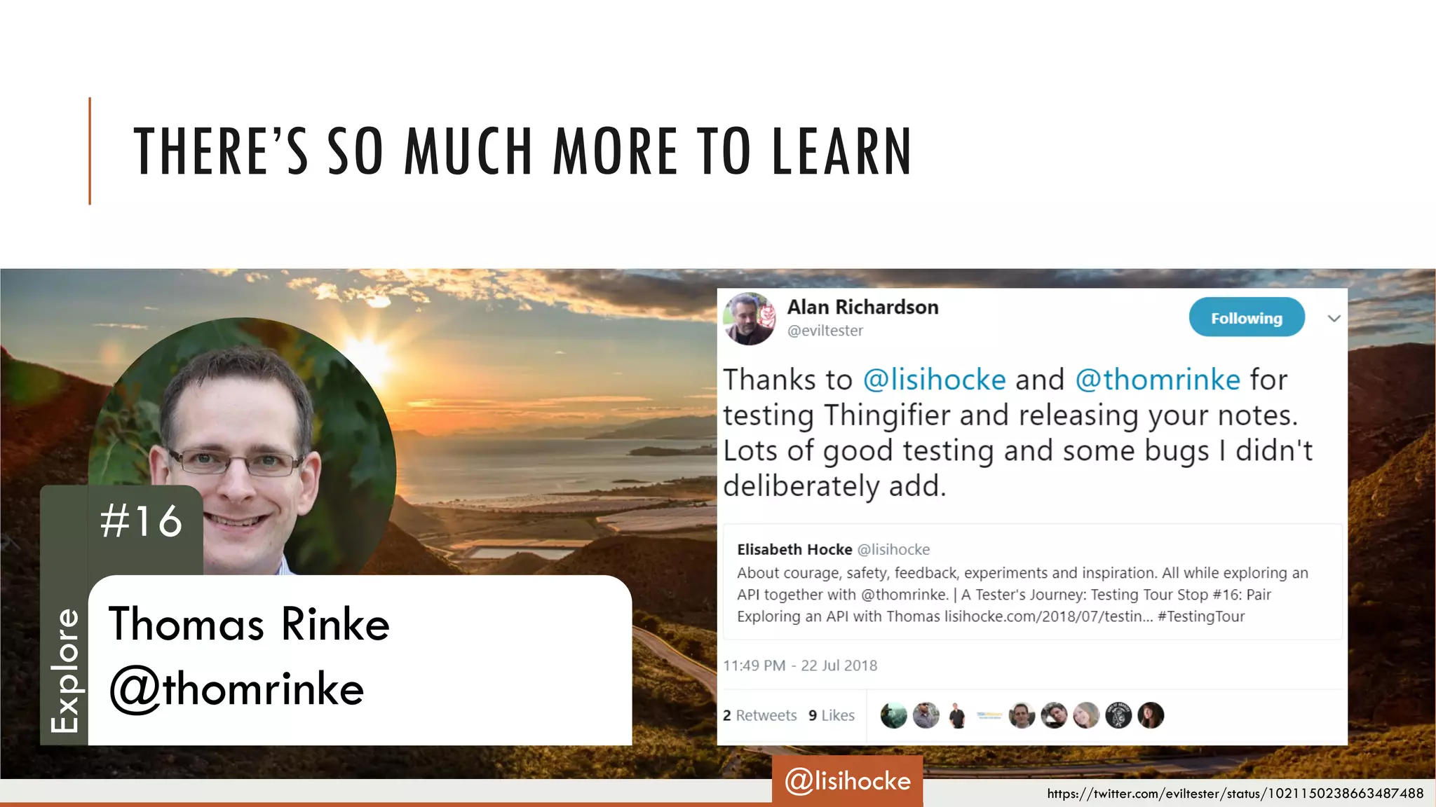 https://twitter.com/eviltester/status/1021150238663487488
#16
Thomas Rinke
@thomrinke
THERE’S SO MUCH MORE TO LEARN
@lisihocke
Explore
 