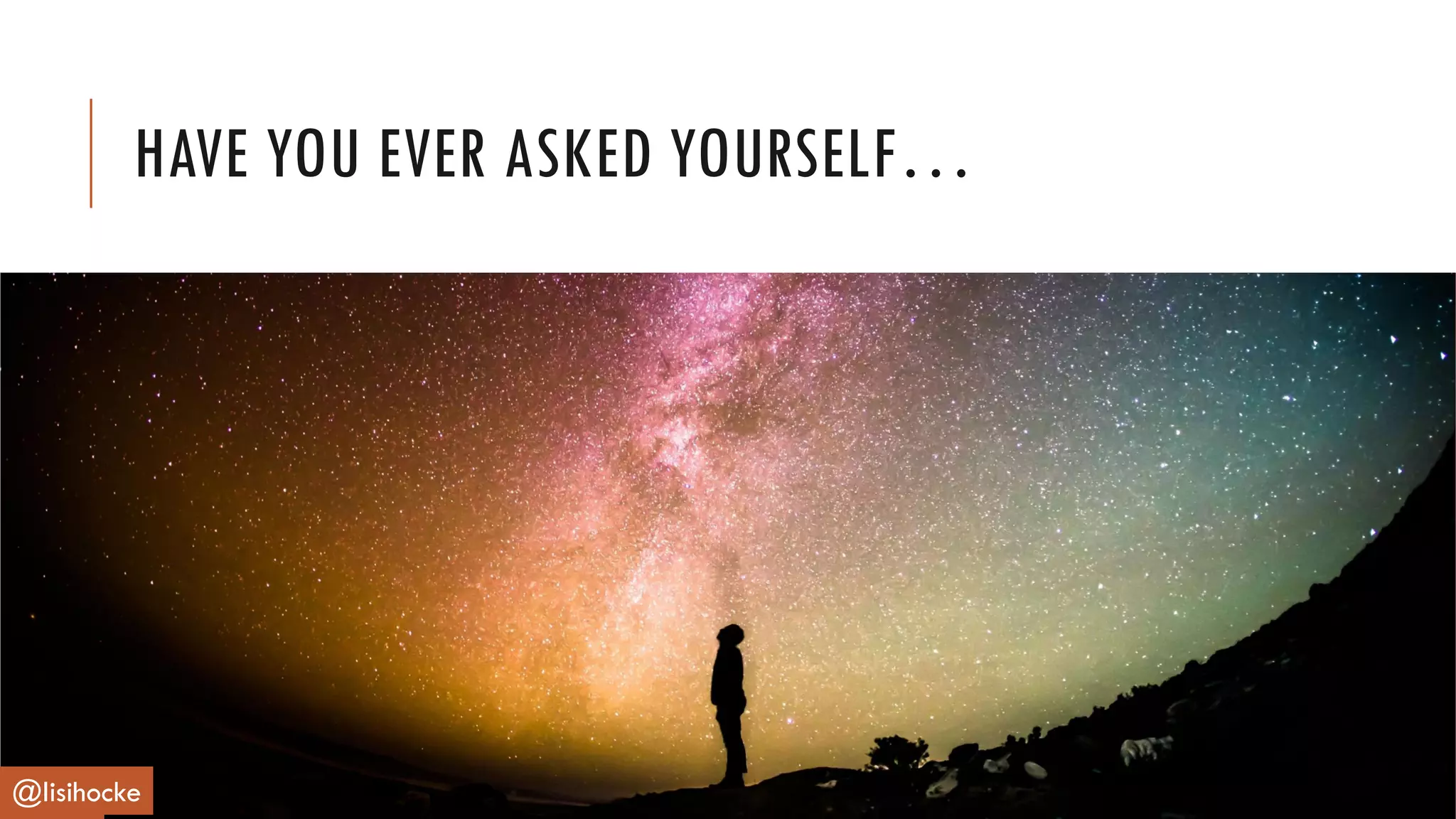 HAVE YOU EVER ASKED YOURSELF…
@lisihocke
 