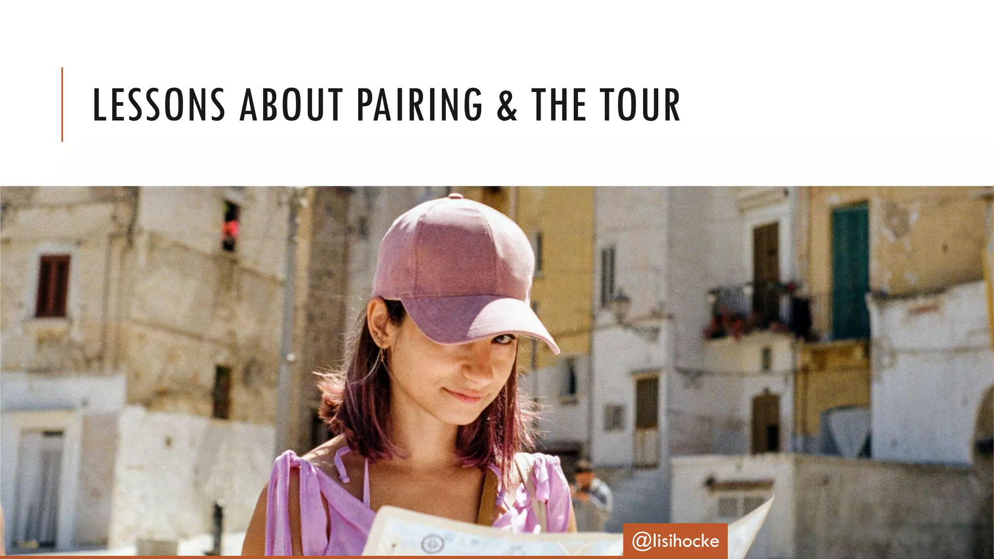 LESSONS ABOUT PAIRING & THE TOUR
@lisihocke
 
