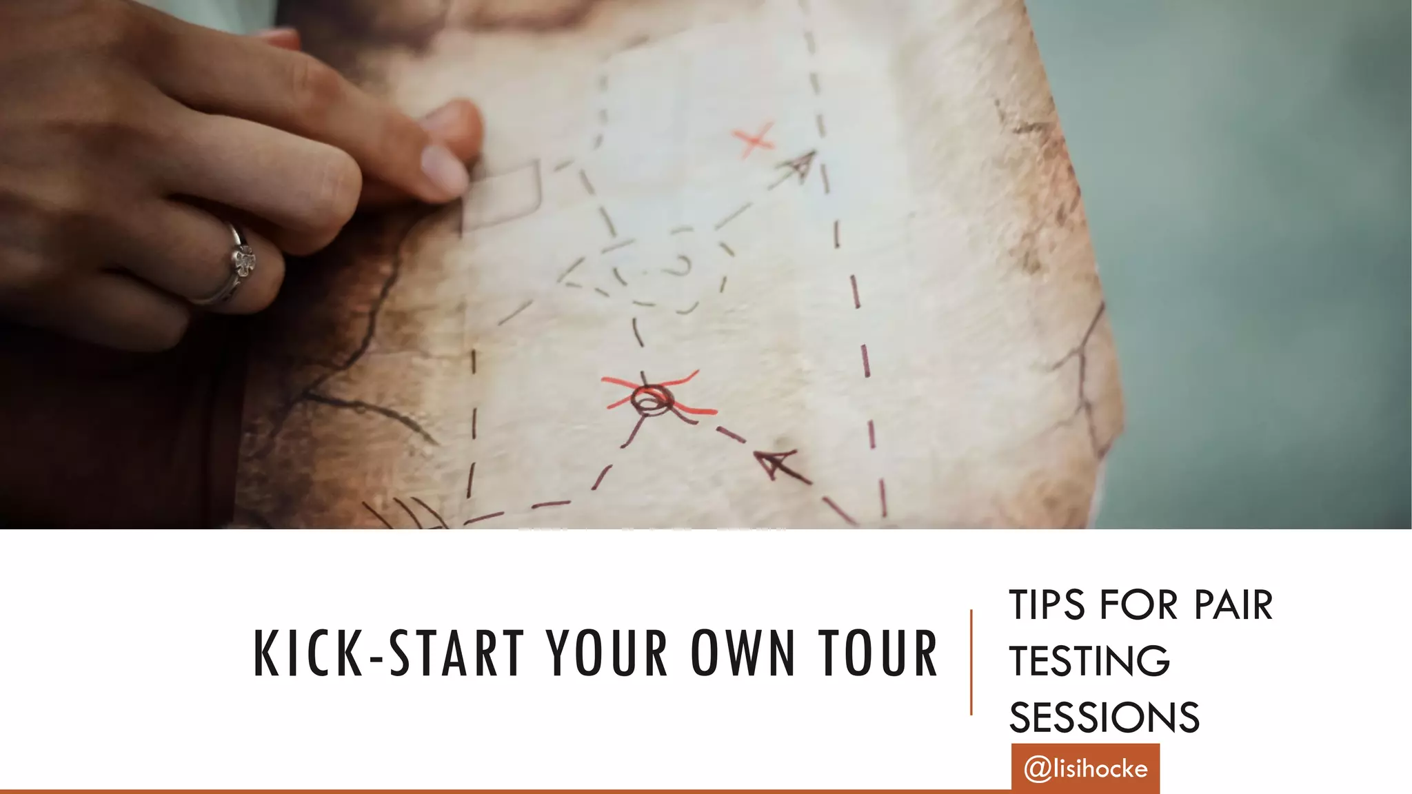 KICK-START YOUR OWN TOUR
TIPS FOR PAIR
TESTING
SESSIONS
@lisihocke
 