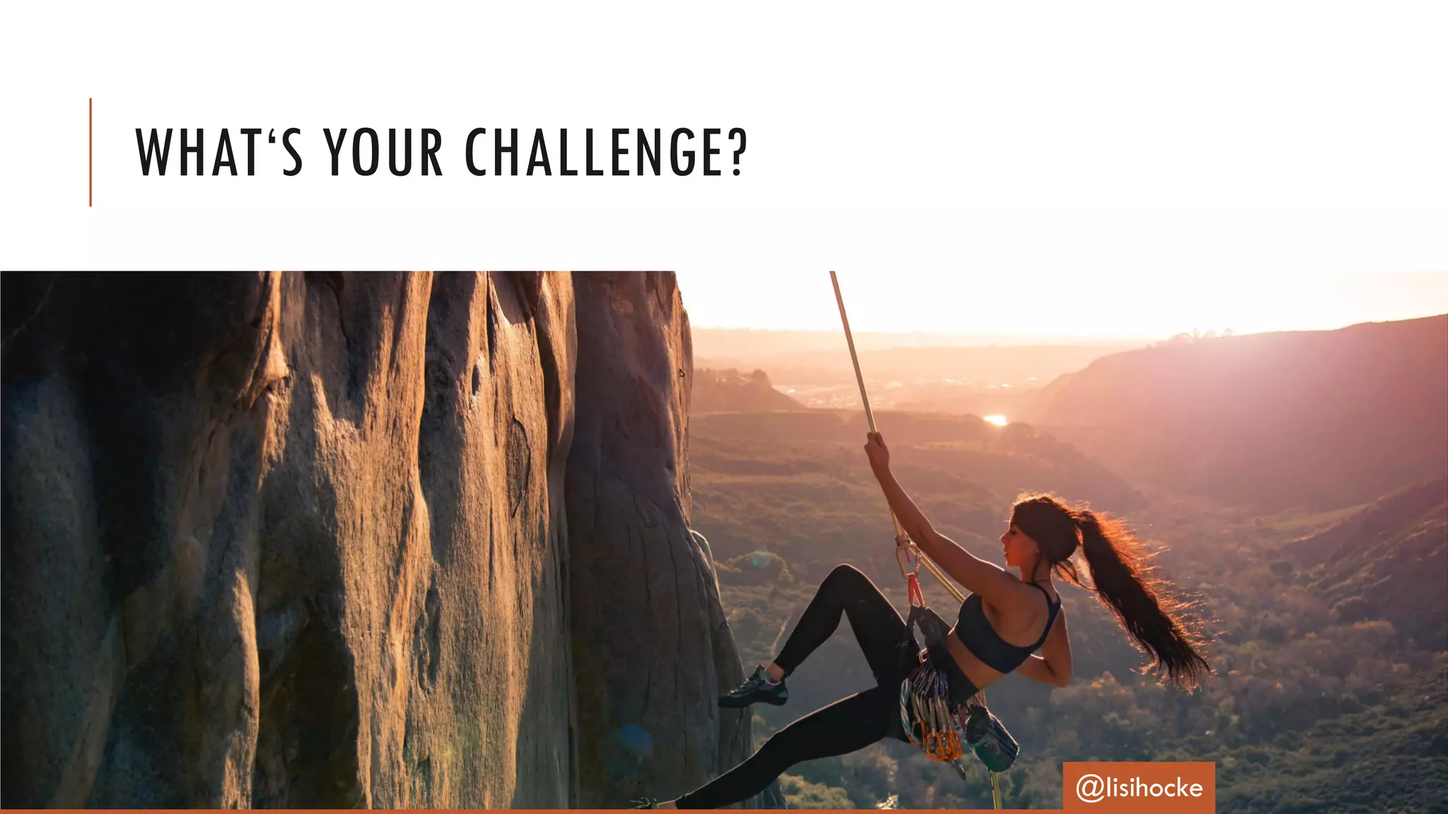 WHAT‘S YOUR CHALLENGE?
@lisihocke
 
