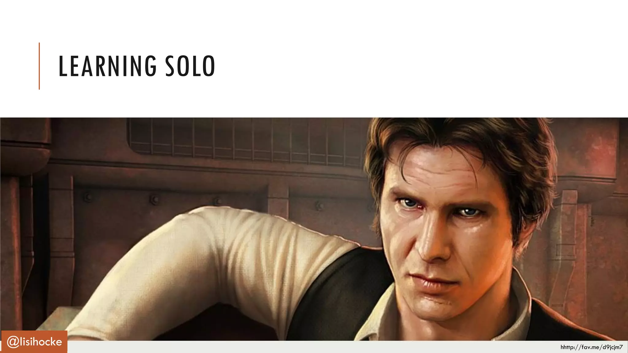 hhttp://fav.me/d9jcjm7
LEARNING SOLO
@lisihocke
 