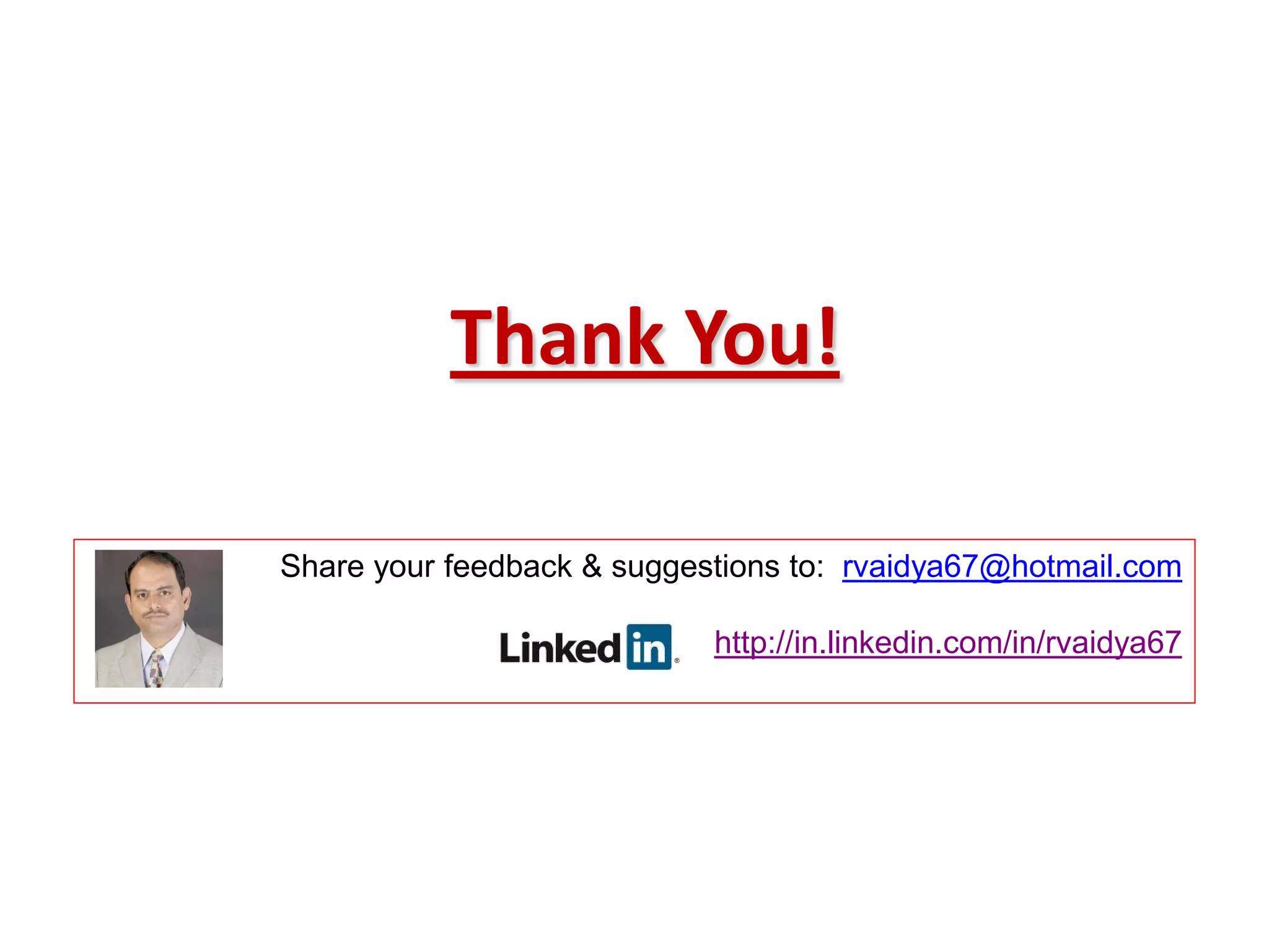 Thank You!

Share your feedback & suggestions to: rvaidya67@hotmail.com

                            http://in.linkedin.com/in/rvaidya67
 