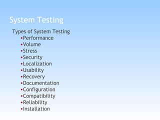 System Testing Types of System Testing Performance  Volume  Stress Security Localization Usability Recovery Documentation Configuration Compatibility Reliability Installation 