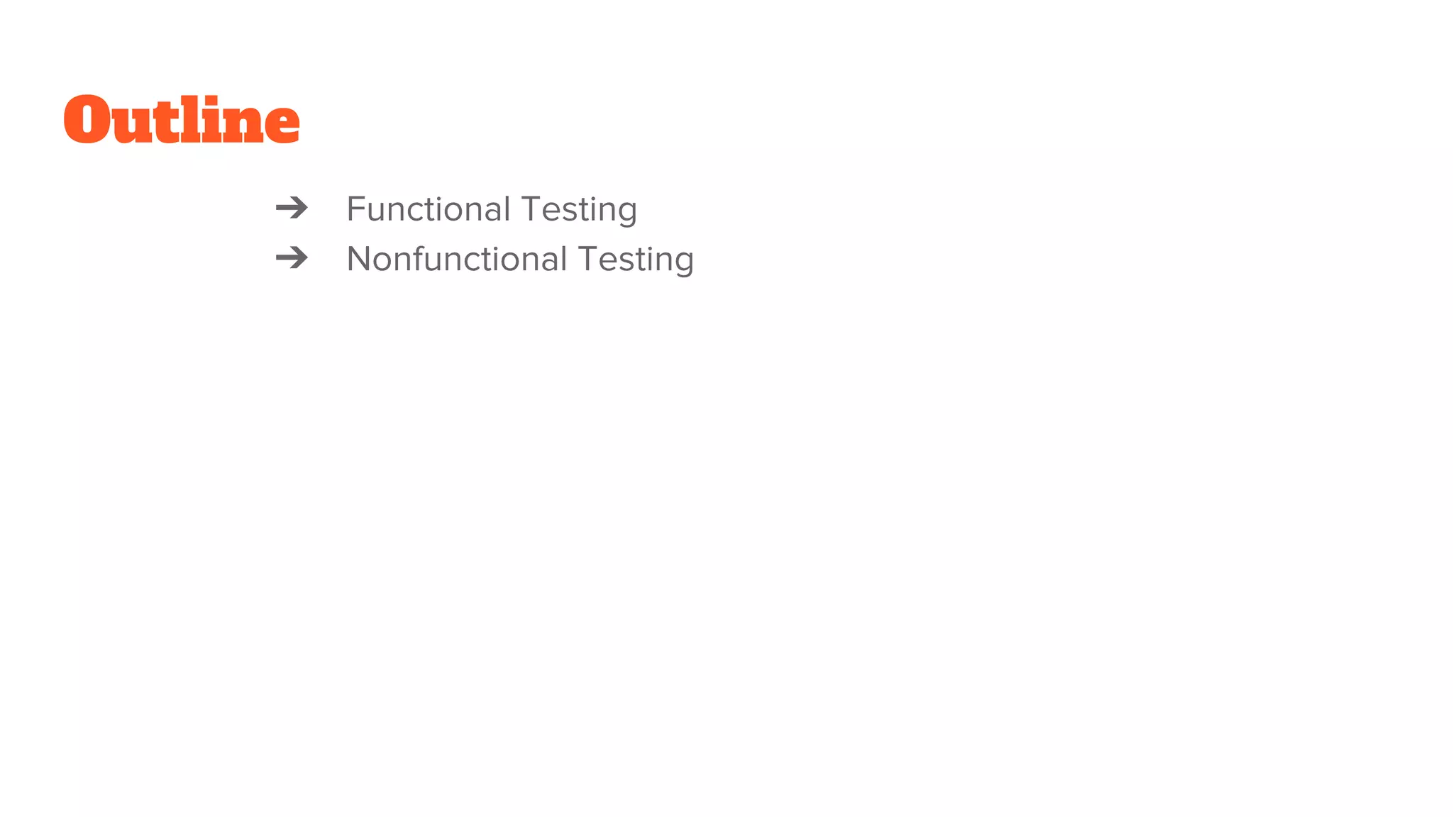 Outline
➔ Functional Testing
➔ Nonfunctional Testing
 