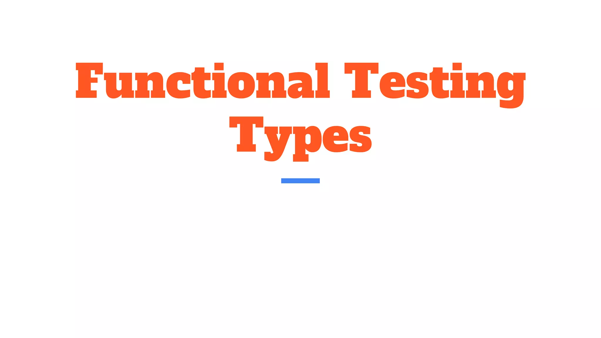 Functional Testing
Types
 