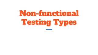 Non-functional
Testing Types
 