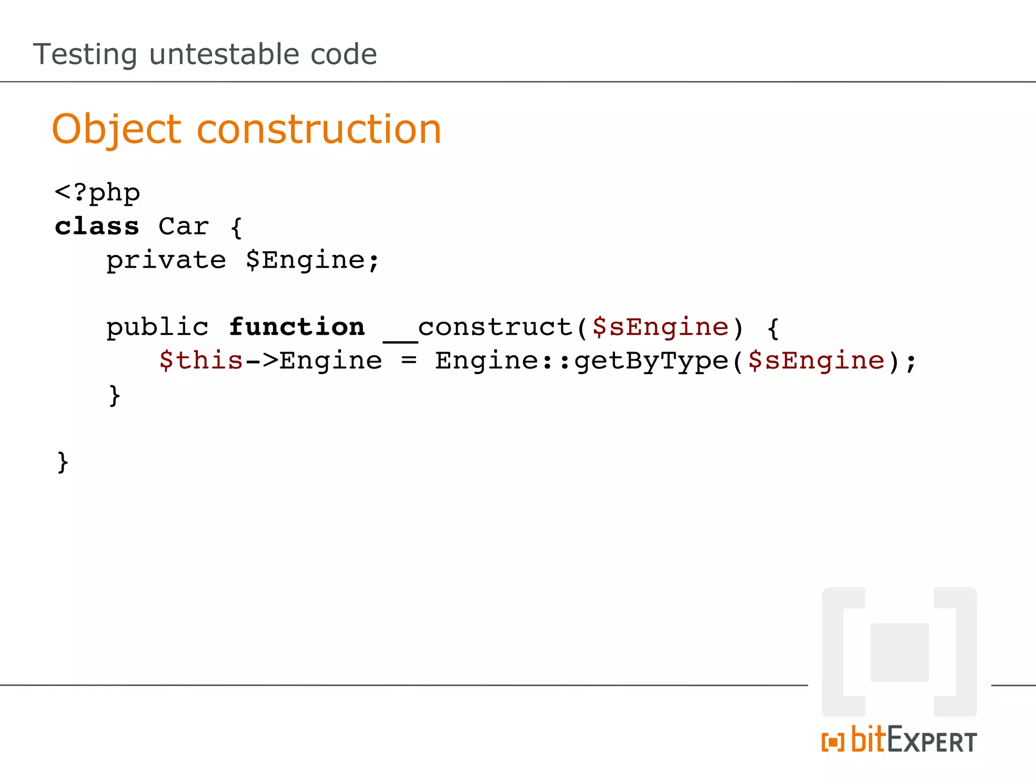 Testing untestable code

 Object construction
 <?php
 class Car {
    private $Engine;

     public function __construct($sEngine) {
        $this­>Engine = Engine::getByType($sEngine);
     }

 }
 