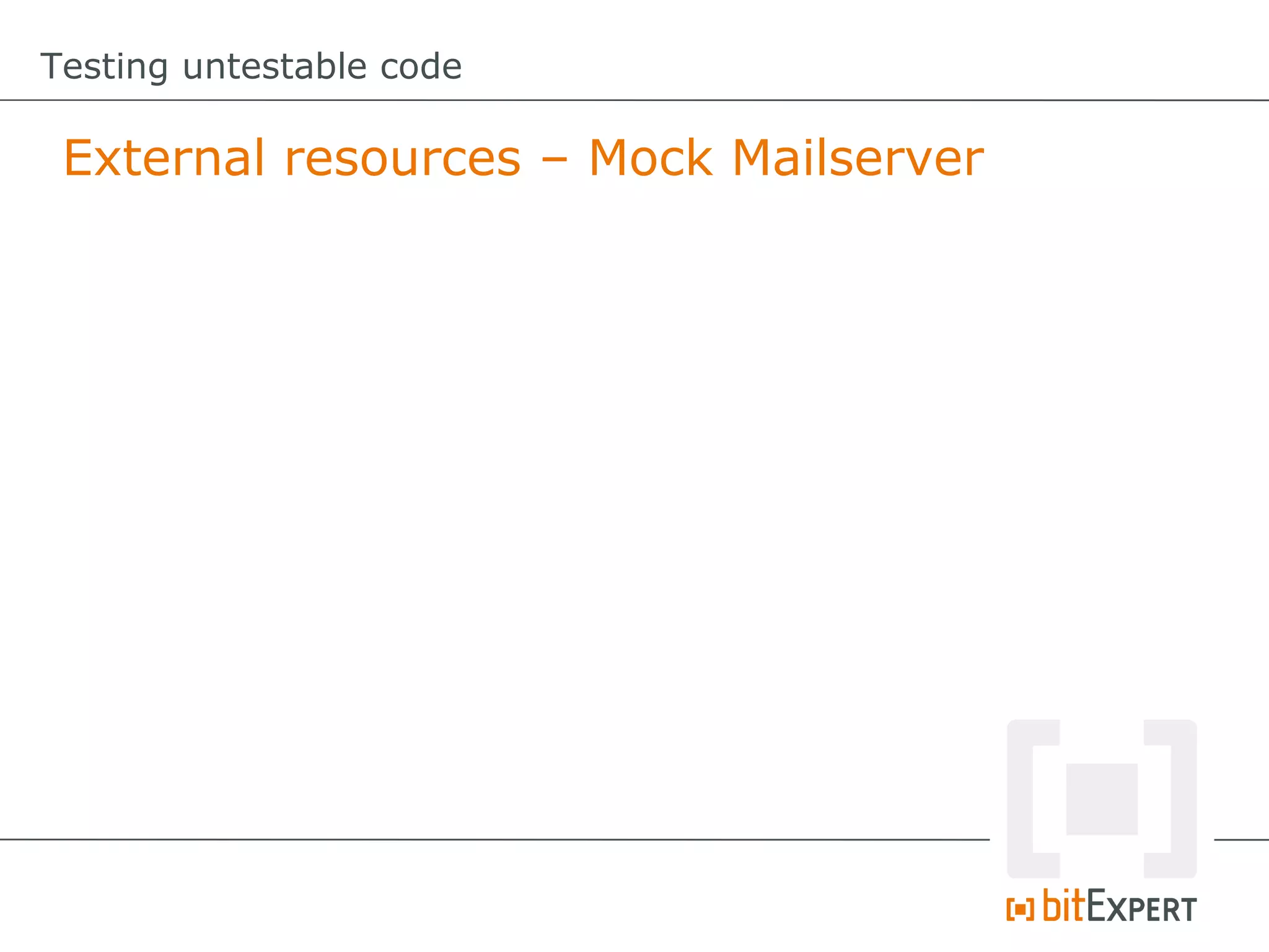 Testing untestable code

 External resources – Mock Mailserver
 