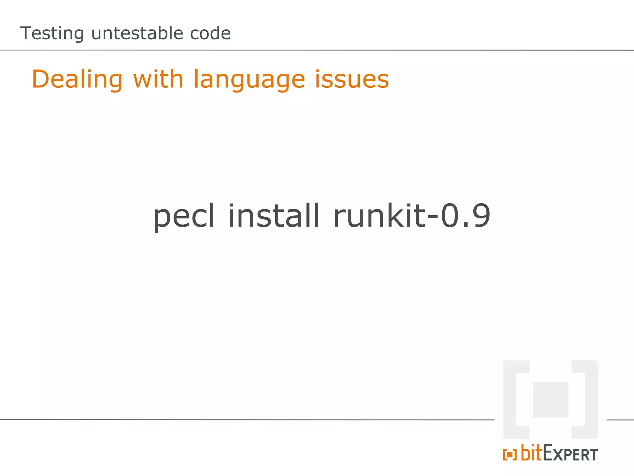 Testing untestable code

 Dealing with language issues




              pecl install runkit-0.9
 